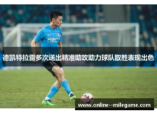 德凯特拉雷多次送出精准助攻助力球队取胜表现出色