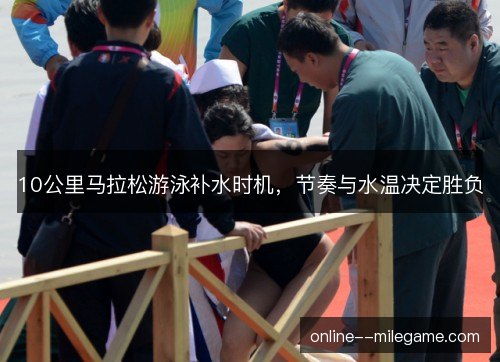 10公里马拉松游泳补水时机，节奏与水温决定胜负