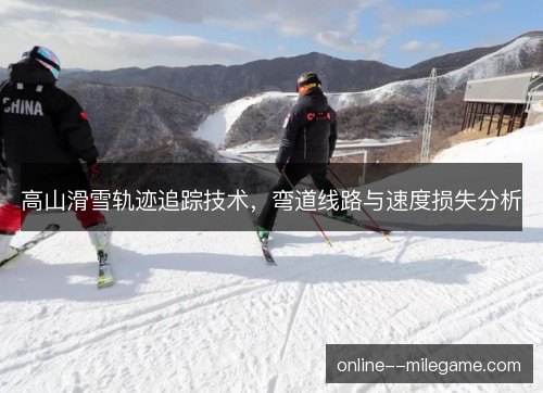高山滑雪轨迹追踪技术，弯道线路与速度损失分析