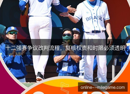 十二强赛争议改判流程，复核权责和时限必须透明
